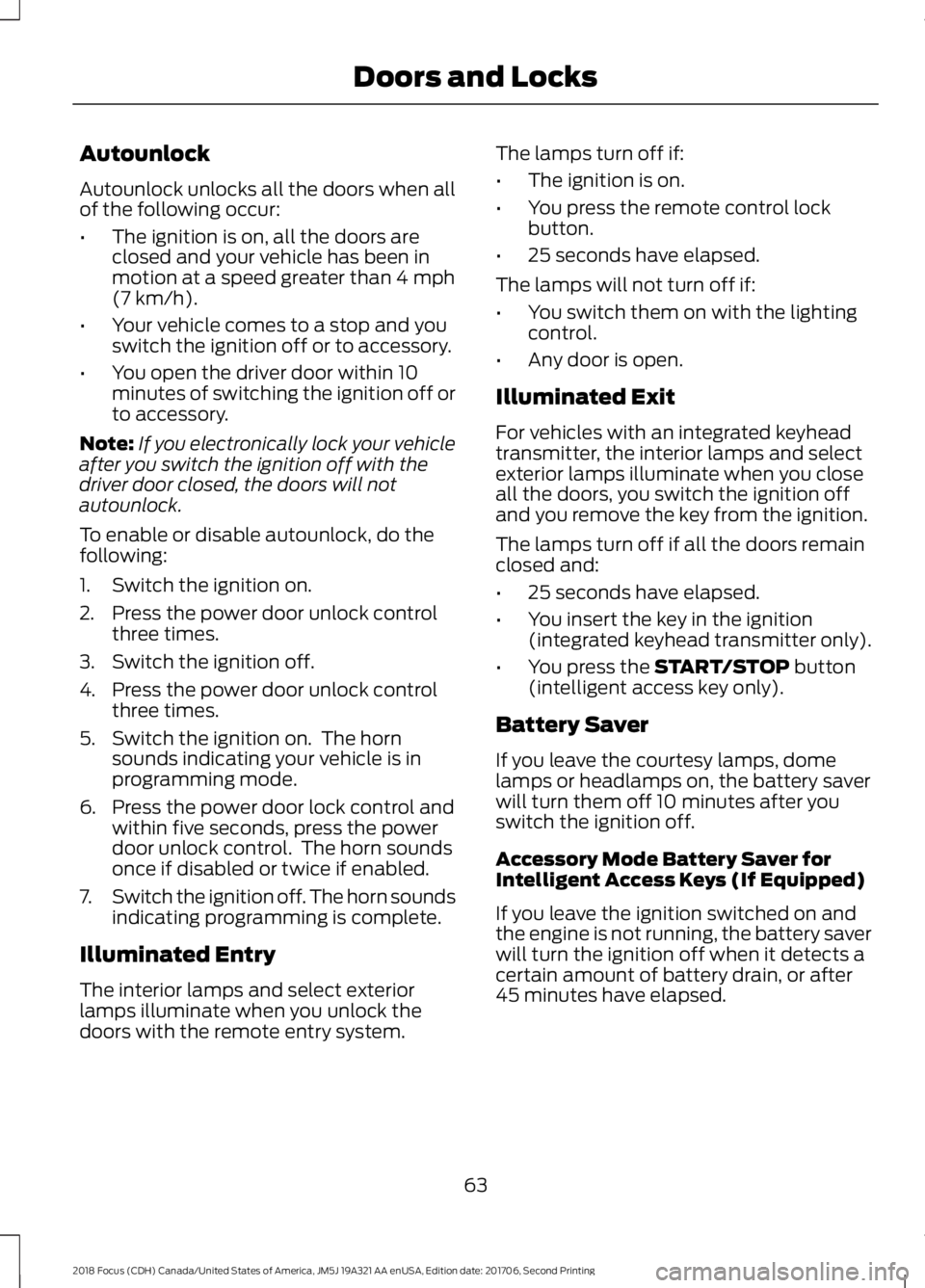 FORD FOCUS 2018 Owners Manual Autounlock
Autounlock unlocks all the doors when allof the following occur:
•The ignition is on, all the doors areclosed and your vehicle has been inmotion at a speed greater than 4 mph(7 km/h).
• FORD FOCUS 2018 Owners Manual Autounlock
Autounlock unlocks all the doors when allof the following occur:
•The ignition is on, all the doors areclosed and your vehicle has been inmotion at a speed greater than 4 mph(7 km/h).
•