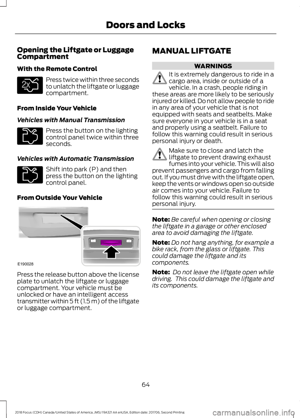 FORD FOCUS 2018 Owners Manual Opening the Liftgate or LuggageCompartment
With the Remote Control
Press twice within three secondsto unlatch the liftgate or luggagecompartment.
From Inside Your Vehicle
Vehicles with Manual Transmis FORD FOCUS 2018 Owners Manual Opening the Liftgate or LuggageCompartment
With the Remote Control
Press twice within three secondsto unlatch the liftgate or luggagecompartment.
From Inside Your Vehicle
Vehicles with Manual Transmis