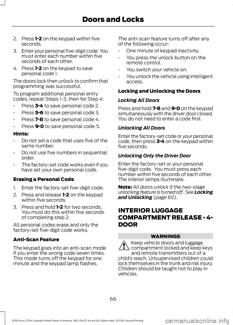 FORD FOCUS 2018 Owners Manual 2.Press 1·2 on the keypad within fiveseconds.
3.Enter your personal five-digit code. Youmust enter each number within fiveseconds of each other.
4.Press 1·2 on the keypad to savepersonal code 1.
The FORD FOCUS 2018 Owners Manual 2.Press 1·2 on the keypad within fiveseconds.
3.Enter your personal five-digit code. Youmust enter each number within fiveseconds of each other.
4.Press 1·2 on the keypad to savepersonal code 1.
The