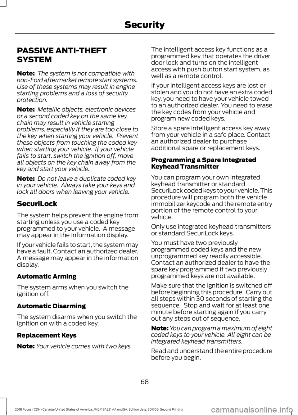 FORD FOCUS 2018 Owners Manual PASSIVE ANTI-THEFT
SYSTEM
Note: The system is not compatible withnon-Ford aftermarket remote start systems.Use of these systems may result in enginestarting problems and a loss of securityprotection.
FORD FOCUS 2018 Owners Manual PASSIVE ANTI-THEFT
SYSTEM
Note: The system is not compatible withnon-Ford aftermarket remote start systems.Use of these systems may result in enginestarting problems and a loss of securityprotection.
