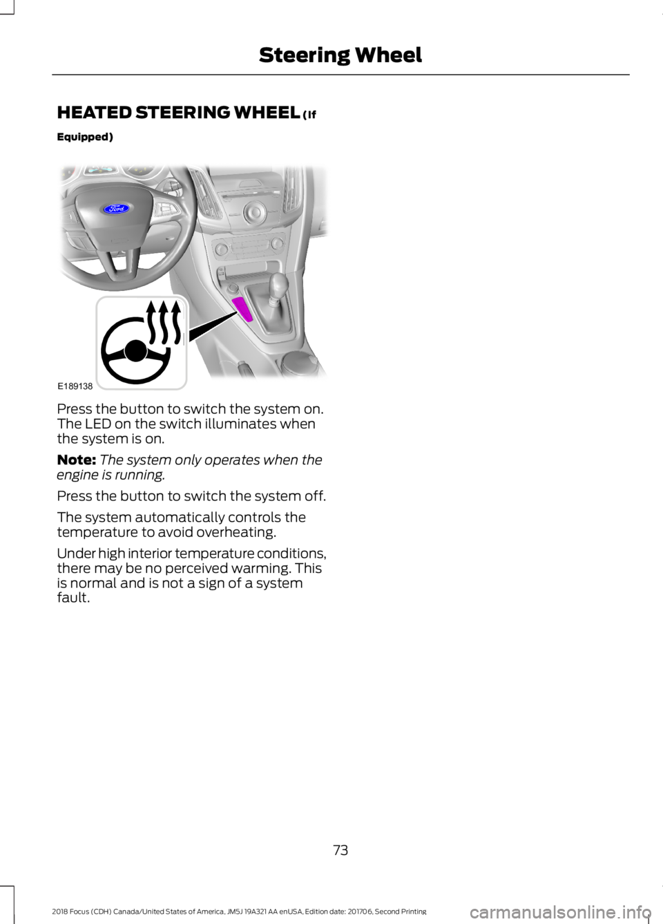 FORD FOCUS 2018  Owners Manual HEATED STEERING WHEEL (If
Equipped)
Press the button to switch the system on.The LED on the switch illuminates whenthe system is on.
Note:The system only operates when theengine is running.
Press the 