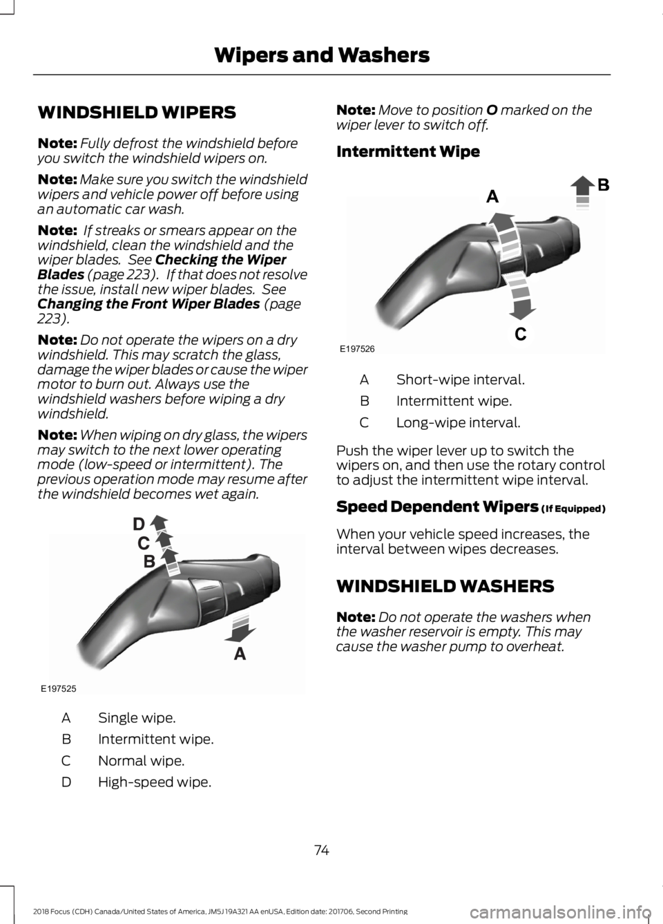 FORD FOCUS 2018 Owners Manual WINDSHIELD WIPERS
Note:Fully defrost the windshield beforeyou switch the windshield wipers on.
Note:Make sure you switch the windshieldwipers and vehicle power off before usingan automatic car wash.
N FORD FOCUS 2018 Owners Manual WINDSHIELD WIPERS
Note:Fully defrost the windshield beforeyou switch the windshield wipers on.
Note:Make sure you switch the windshieldwipers and vehicle power off before usingan automatic car wash.
N