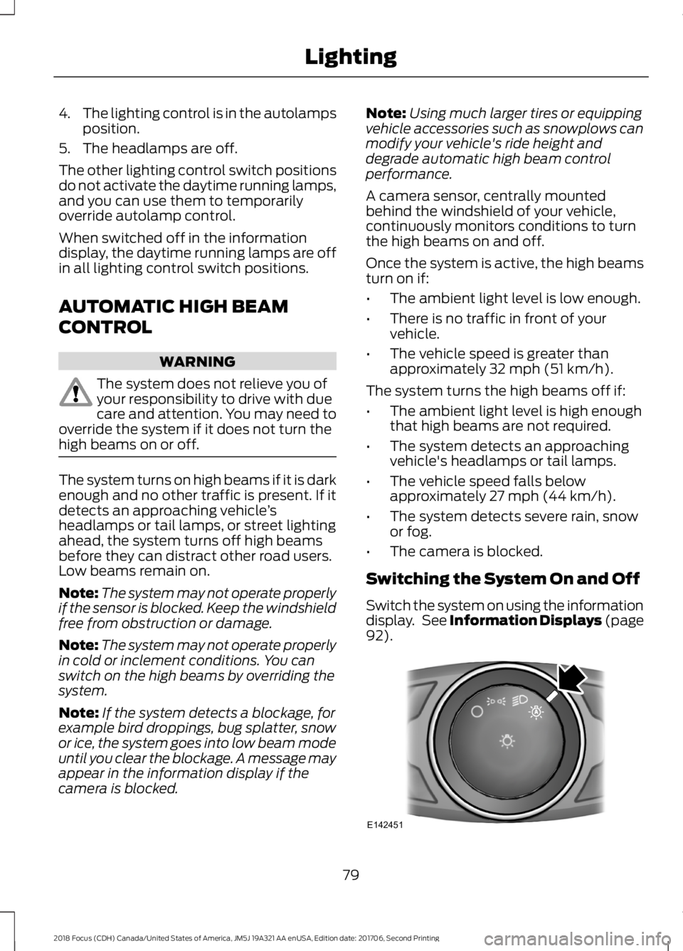 FORD FOCUS 2018 Owners Manual 4.The lighting control is in the autolampsposition.
5.The headlamps are off.
The other lighting control switch positionsdo not activate the daytime running lamps,and you can use them to temporarilyove FORD FOCUS 2018 Owners Manual 4.The lighting control is in the autolampsposition.
5.The headlamps are off.
The other lighting control switch positionsdo not activate the daytime running lamps,and you can use them to temporarilyove
