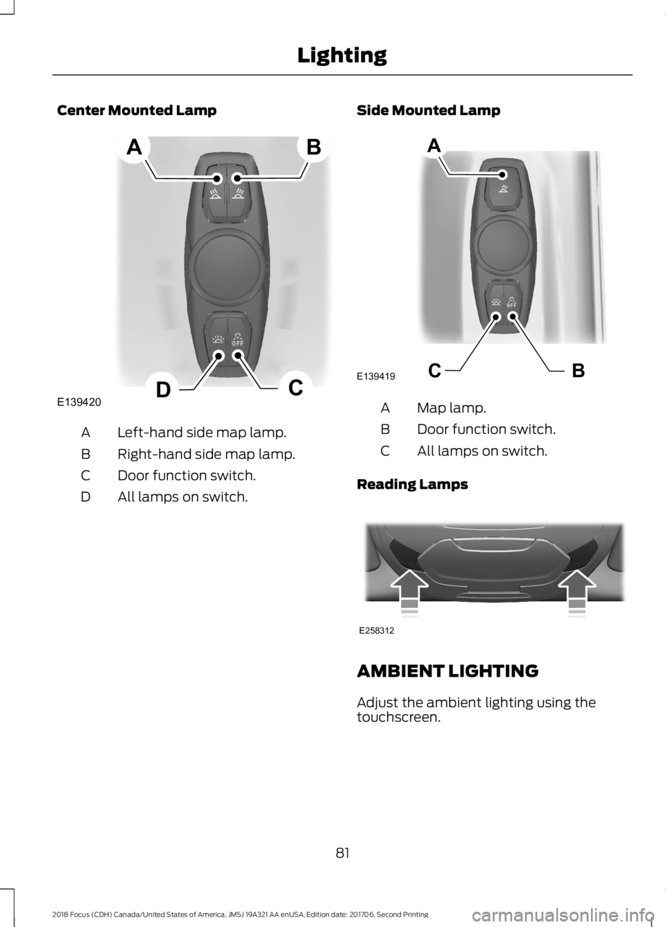 FORD FOCUS 2018  Owners Manual Center Mounted Lamp
Left-hand side map lamp.A
Right-hand side map lamp.B
Door function switch.C
All lamps on switch.D
Side Mounted Lamp
Map lamp.A
Door function switch.B
All lamps on switch.C
Reading 