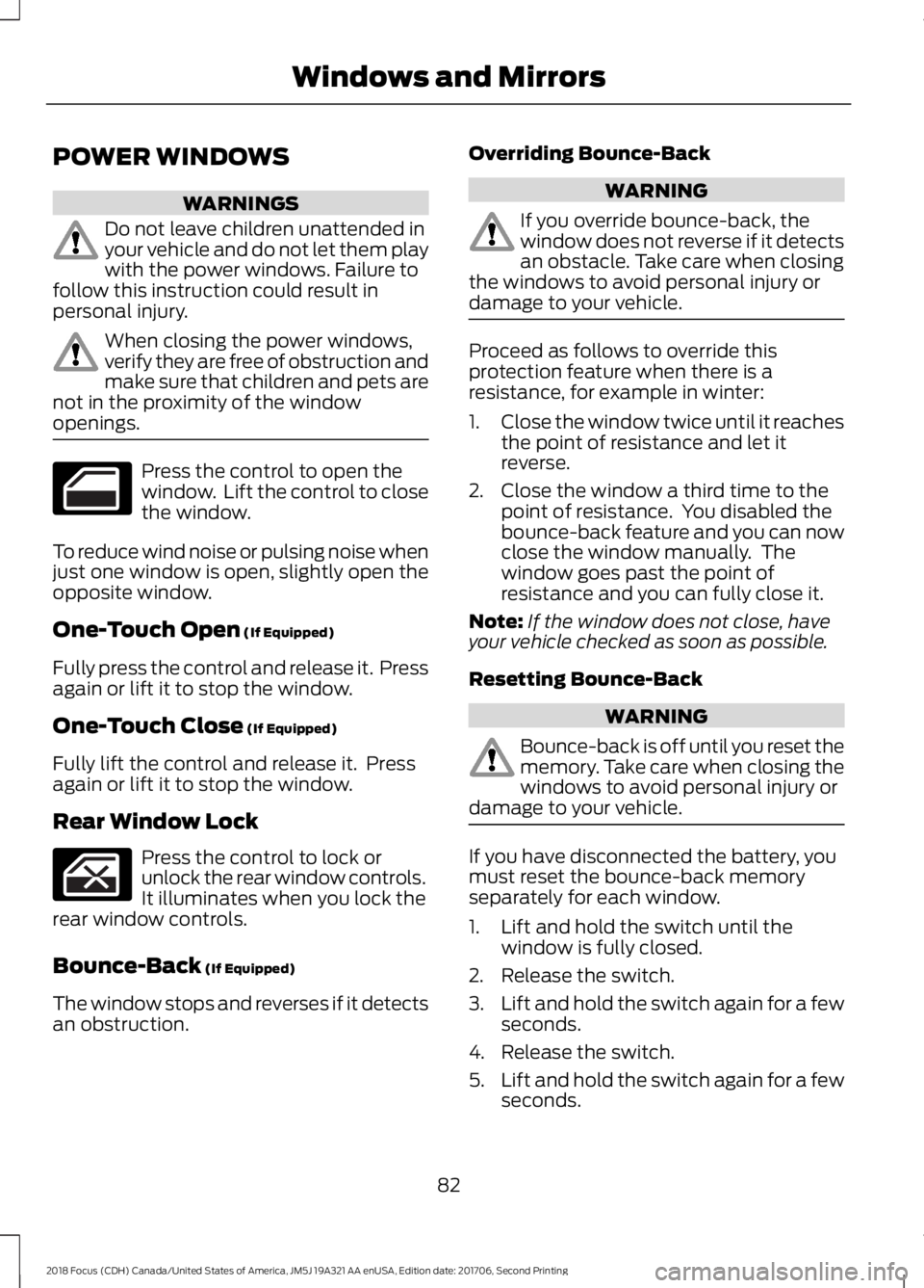 FORD FOCUS 2018 Owners Manual POWER WINDOWS
WARNINGS
Do not leave children unattended inyour vehicle and do not let them playwith the power windows. Failure tofollow this instruction could result inpersonal injury.
When closing th FORD FOCUS 2018 Owners Manual POWER WINDOWS
WARNINGS
Do not leave children unattended inyour vehicle and do not let them playwith the power windows. Failure tofollow this instruction could result inpersonal injury.
When closing th