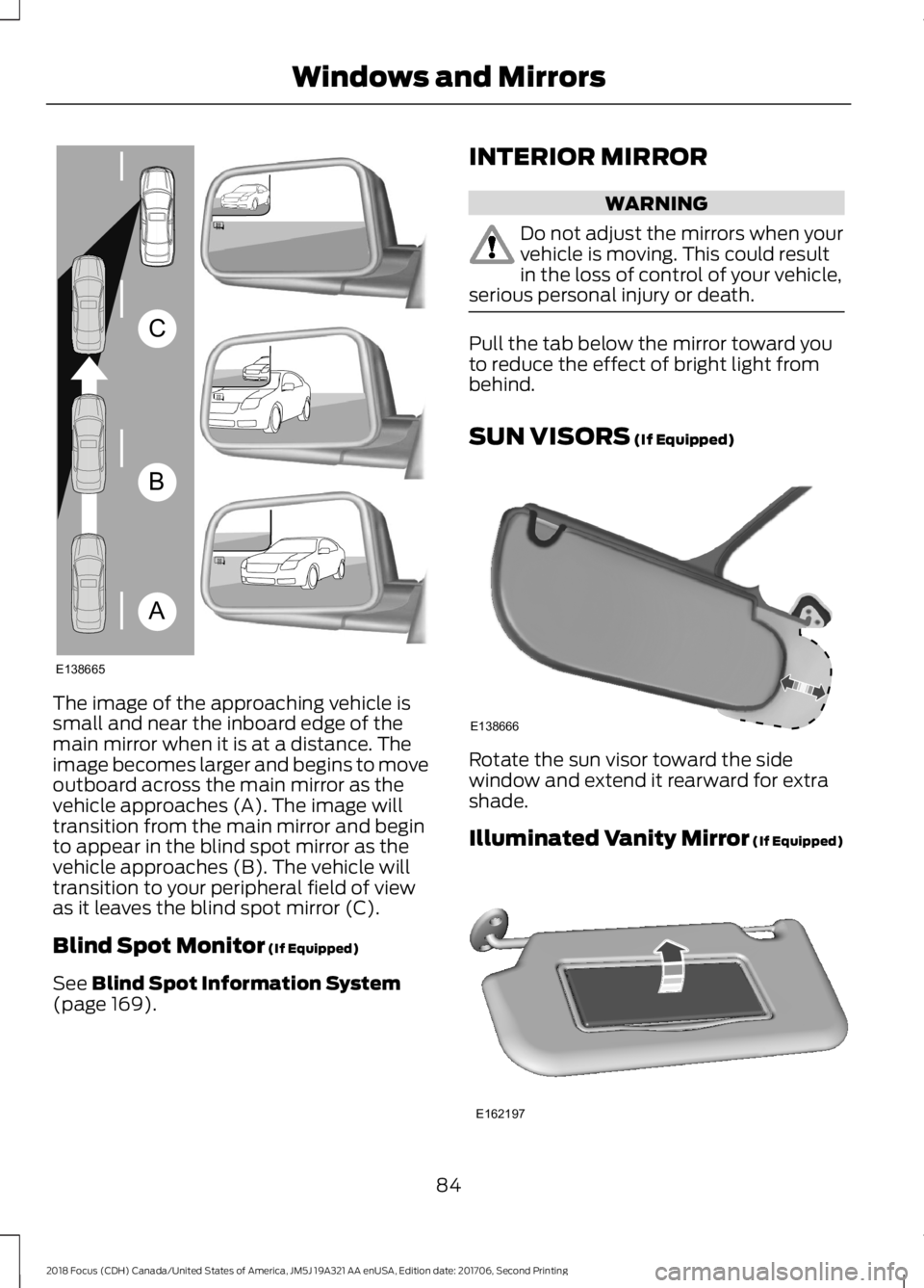 FORD FOCUS 2018 Owners Manual The image of the approaching vehicle issmall and near the inboard edge of themain mirror when it is at a distance. Theimage becomes larger and begins to moveoutboard across the main mirror as thevehic FORD FOCUS 2018 Owners Manual The image of the approaching vehicle issmall and near the inboard edge of themain mirror when it is at a distance. Theimage becomes larger and begins to moveoutboard across the main mirror as thevehic
