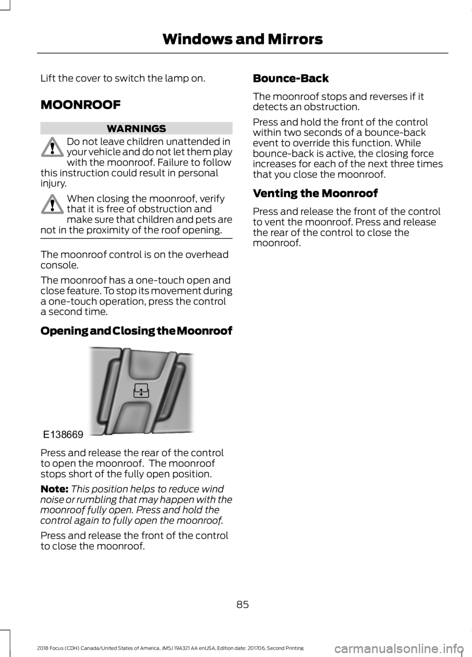 FORD FOCUS 2018 Owners Manual Lift the cover to switch the lamp on.
MOONROOF
WARNINGS
Do not leave children unattended inyour vehicle and do not let them playwith the moonroof. Failure to followthis instruction could result in per FORD FOCUS 2018 Owners Manual Lift the cover to switch the lamp on.
MOONROOF
WARNINGS
Do not leave children unattended inyour vehicle and do not let them playwith the moonroof. Failure to followthis instruction could result in per