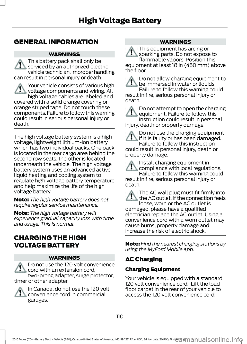 FORD FOCUS ELECTRIC 2018 Owners Manual GENERAL INFORMATION
WARNINGS
This battery pack shall only be
serviced by an authorized electric
vehicle technician. Improper handling
can result in personal injury or death. Your vehicle consists of v FORD FOCUS ELECTRIC 2018 Owners Manual GENERAL INFORMATION
WARNINGS
This battery pack shall only be
serviced by an authorized electric
vehicle technician. Improper handling
can result in personal injury or death. Your vehicle consists of v