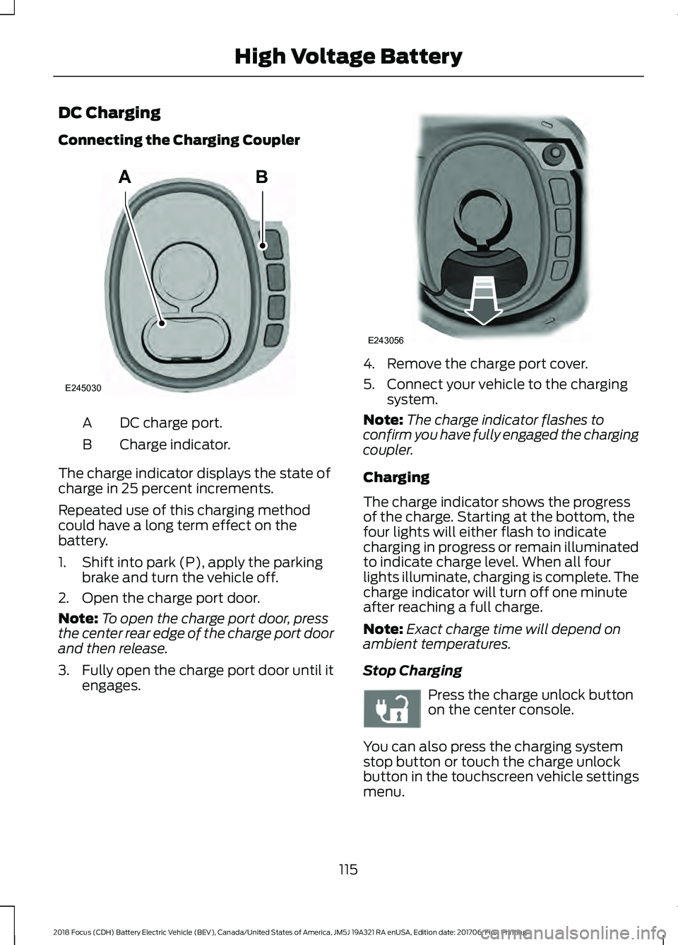 FORD FOCUS ELECTRIC 2018 Owners Manual DC Charging
Connecting the Charging Coupler
DC charge port.
A
Charge indicator.
B
The charge indicator displays the state of
charge in 25 percent increments.
Repeated use of this charging method
could FORD FOCUS ELECTRIC 2018 Owners Manual DC Charging
Connecting the Charging Coupler
DC charge port.
A
Charge indicator.
B
The charge indicator displays the state of
charge in 25 percent increments.
Repeated use of this charging method
could