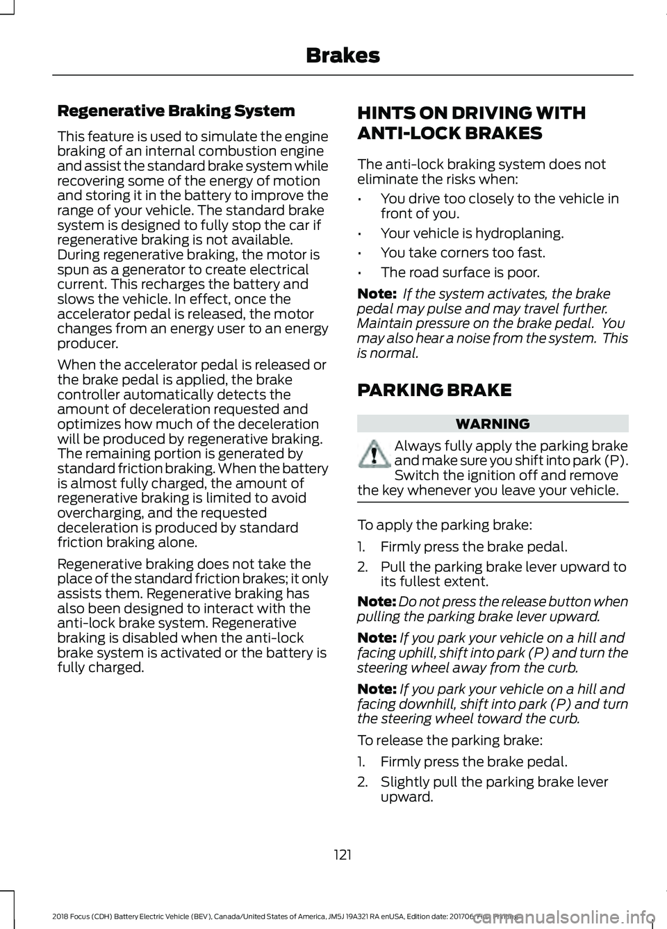 FORD FOCUS ELECTRIC 2018  Owners Manual Regenerative Braking System
This feature is used to simulate the engine
braking of an internal combustion engine
and assist the standard brake system while
recovering some of the energy of motion
and 