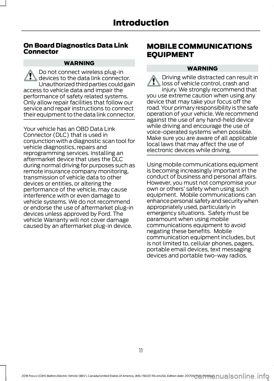 FORD FOCUS ELECTRIC 2018 Owners Manual On Board Diagnostics Data Link
Connector
WARNING
Do not connect wireless plug-in
devices to the data link connector.
Unauthorized third parties could gain
access to vehicle data and impair the
perform FORD FOCUS ELECTRIC 2018 Owners Manual On Board Diagnostics Data Link
Connector
WARNING
Do not connect wireless plug-in
devices to the data link connector.
Unauthorized third parties could gain
access to vehicle data and impair the
perform