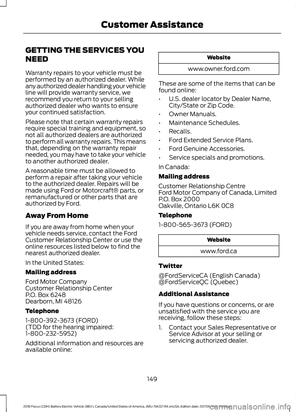 FORD FOCUS ELECTRIC 2018  Owners Manual GETTING THE SERVICES YOU
NEED
Warranty repairs to your vehicle must be
performed by an authorized dealer. While
any authorized dealer handling your vehicle
line will provide warranty service, we
recom