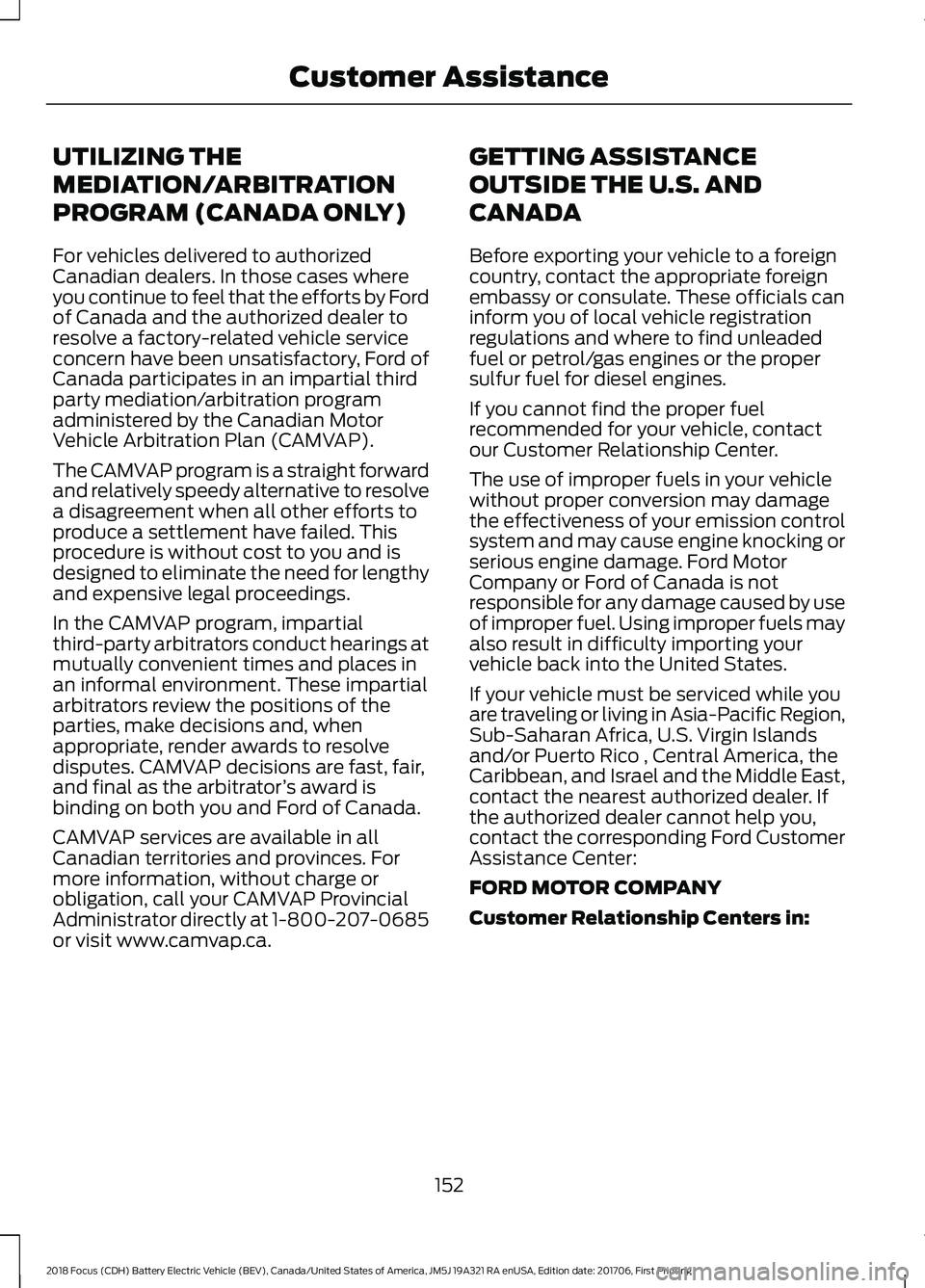 FORD FOCUS ELECTRIC 2018 Owners Manual UTILIZING THE
MEDIATION/ARBITRATION
PROGRAM (CANADA ONLY)
For vehicles delivered to authorized
Canadian dealers. In those cases where
you continue to feel that the efforts by Ford
of Canada and the au FORD FOCUS ELECTRIC 2018 Owners Manual UTILIZING THE
MEDIATION/ARBITRATION
PROGRAM (CANADA ONLY)
For vehicles delivered to authorized
Canadian dealers. In those cases where
you continue to feel that the efforts by Ford
of Canada and the au