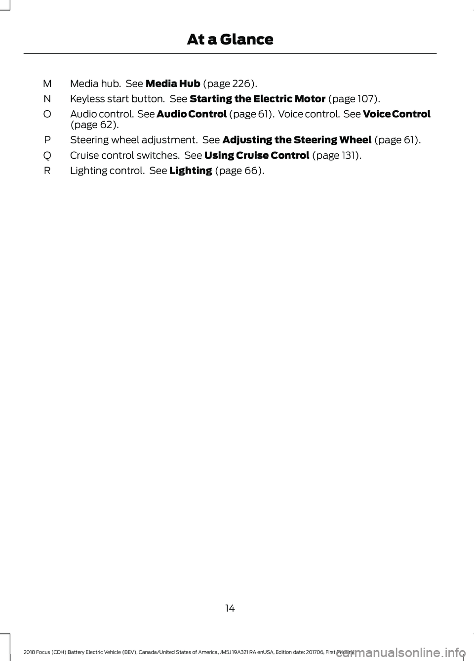 FORD FOCUS ELECTRIC 2018  Owners Manual Media hub.  See Media Hub (page 226).
M
Keyless start button.  See 
Starting the Electric Motor (page 107).
N
Audio control.  See Audio Control (page 61).  Voice control.  See Voice Control
(page 
62)
