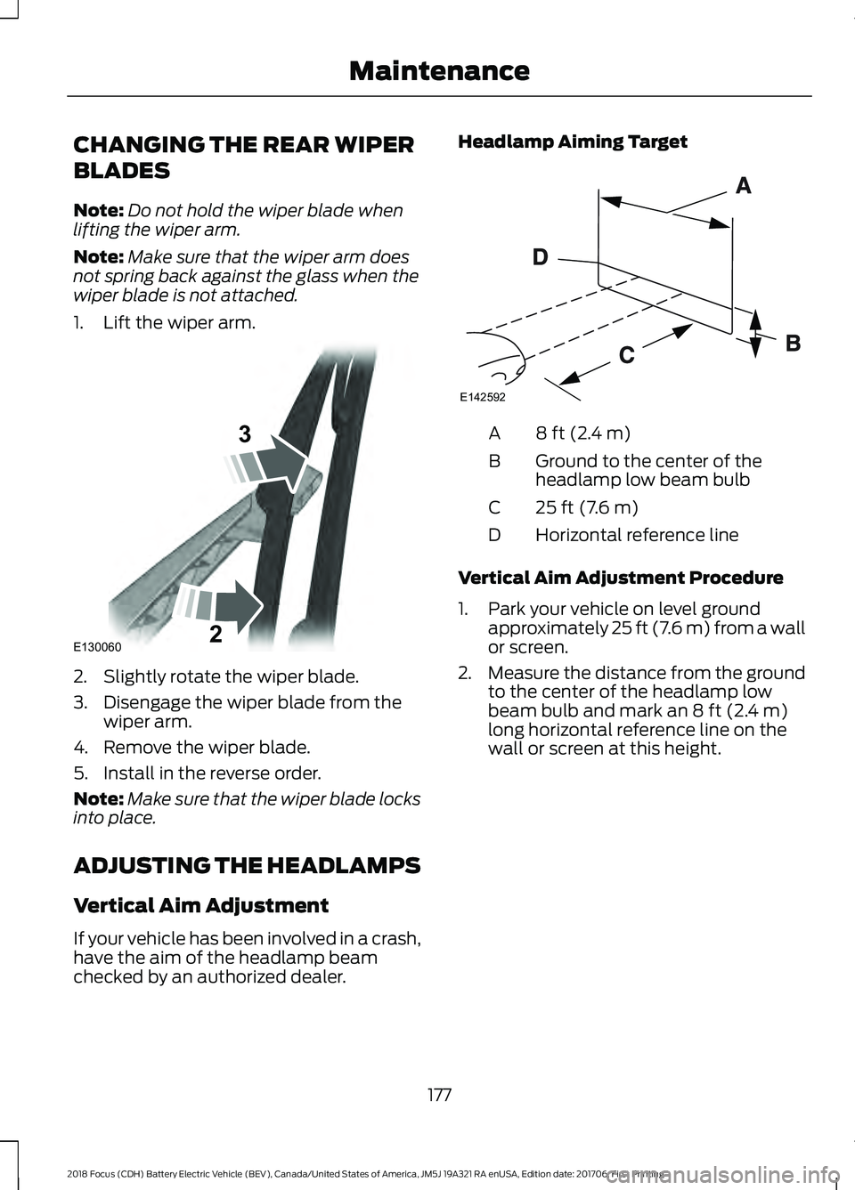 FORD FOCUS ELECTRIC 2018  Owners Manual CHANGING THE REAR WIPER
BLADES
Note:
Do not hold the wiper blade when
lifting the wiper arm.
Note: Make sure that the wiper arm does
not spring back against the glass when the
wiper blade is not attac