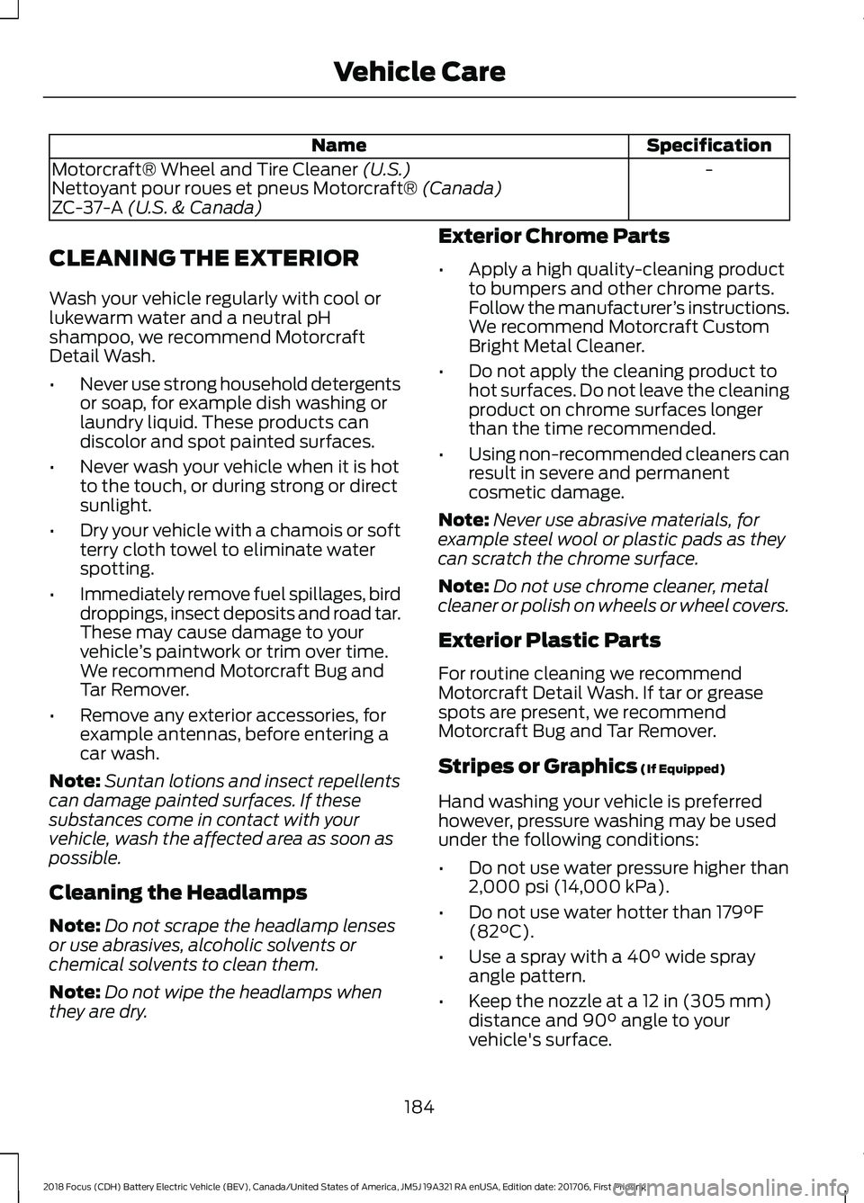 FORD FOCUS ELECTRIC 2018 Owners Manual Specification
Name
-
Motorcraft® Wheel and Tire Cleaner (U.S.)
Nettoyant pour roues et pneus Motorcraft® (Canada)
ZC-37-A (U.S. & Canada)
CLEANING THE EXTERIOR
Wash your vehicle regularly with cool FORD FOCUS ELECTRIC 2018 Owners Manual Specification
Name
-
Motorcraft® Wheel and Tire Cleaner (U.S.)
Nettoyant pour roues et pneus Motorcraft® (Canada)
ZC-37-A (U.S. & Canada)
CLEANING THE EXTERIOR
Wash your vehicle regularly with cool