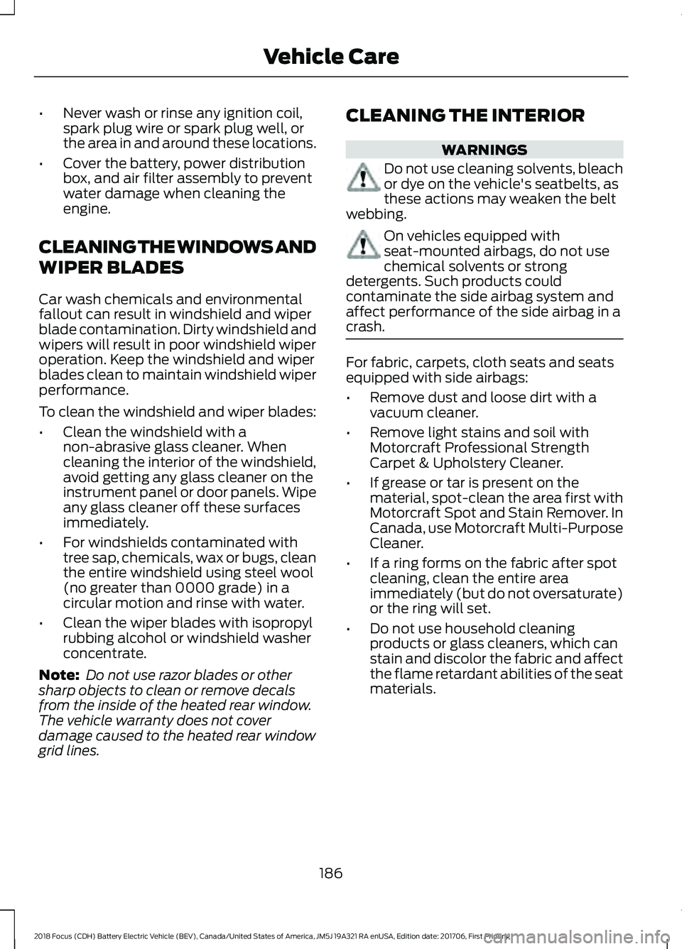 FORD FOCUS ELECTRIC 2018 Owners Manual •
Never wash or rinse any ignition coil,
spark plug wire or spark plug well, or
the area in and around these locations.
• Cover the battery, power distribution
box, and air filter assembly to prev FORD FOCUS ELECTRIC 2018 Owners Manual •
Never wash or rinse any ignition coil,
spark plug wire or spark plug well, or
the area in and around these locations.
• Cover the battery, power distribution
box, and air filter assembly to prev