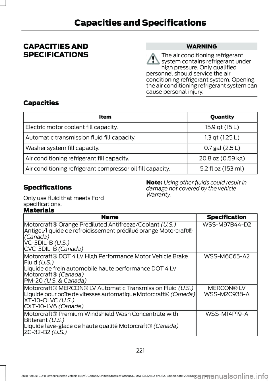 FORD FOCUS ELECTRIC 2018 Owners Manual CAPACITIES AND
SPECIFICATIONS WARNING
The air conditioning refrigerant
system contains refrigerant under
high pressure. Only qualified
personnel should service the air
conditioning refrigerant system. FORD FOCUS ELECTRIC 2018 Owners Manual CAPACITIES AND
SPECIFICATIONS WARNING
The air conditioning refrigerant
system contains refrigerant under
high pressure. Only qualified
personnel should service the air
conditioning refrigerant system.