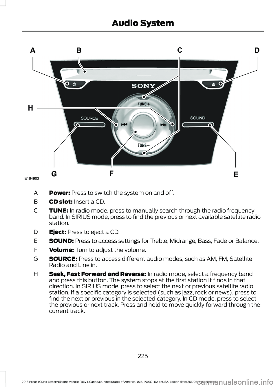 FORD FOCUS ELECTRIC 2018 Owners Manual Power: Press to switch the system on and off.
A
CD slot:
Insert a CD.
B
TUNE:
In radio mode, press to manually search through the radio frequency
band. In SIRIUS mode, press to find the previous or FORD FOCUS ELECTRIC 2018 Owners Manual Power: Press to switch the system on and off.
A
CD slot:
Insert a CD.
B
TUNE:
In radio mode, press to manually search through the radio frequency
band. In SIRIUS mode, press to find the previous or