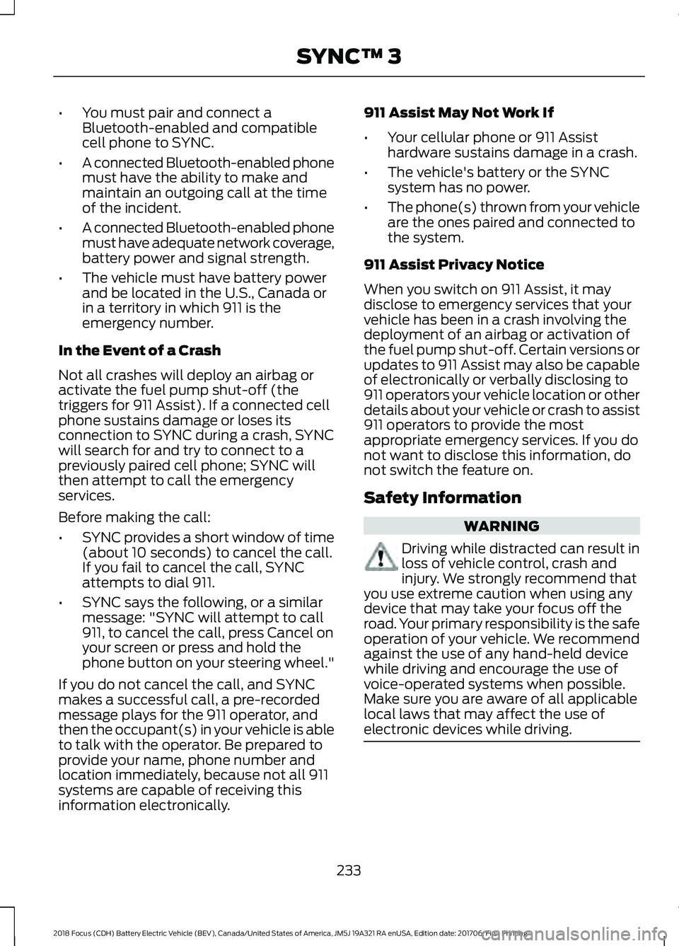 FORD FOCUS ELECTRIC 2018 Owners Manual •
You must pair and connect a
Bluetooth-enabled and compatible
cell phone to SYNC.
• A connected Bluetooth-enabled phone
must have the ability to make and
maintain an outgoing call at the time
of FORD FOCUS ELECTRIC 2018 Owners Manual •
You must pair and connect a
Bluetooth-enabled and compatible
cell phone to SYNC.
• A connected Bluetooth-enabled phone
must have the ability to make and
maintain an outgoing call at the time
of