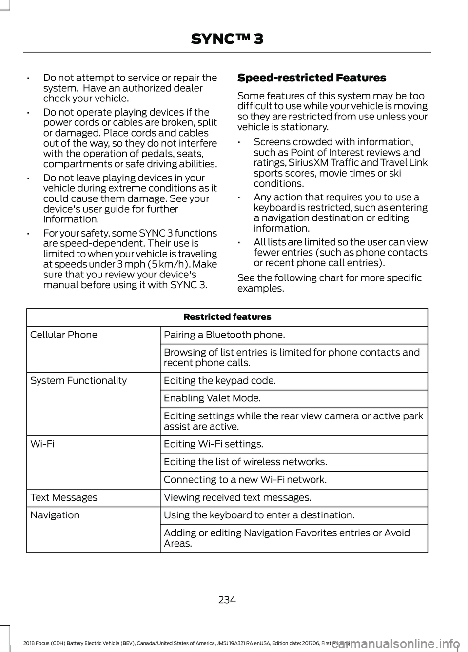 FORD FOCUS ELECTRIC 2018 Owners Manual •
Do not attempt to service or repair the
system. Have an authorized dealer
check your vehicle.
• Do not operate playing devices if the
power cords or cables are broken, split
or damaged. Place c FORD FOCUS ELECTRIC 2018 Owners Manual •
Do not attempt to service or repair the
system. Have an authorized dealer
check your vehicle.
• Do not operate playing devices if the
power cords or cables are broken, split
or damaged. Place c