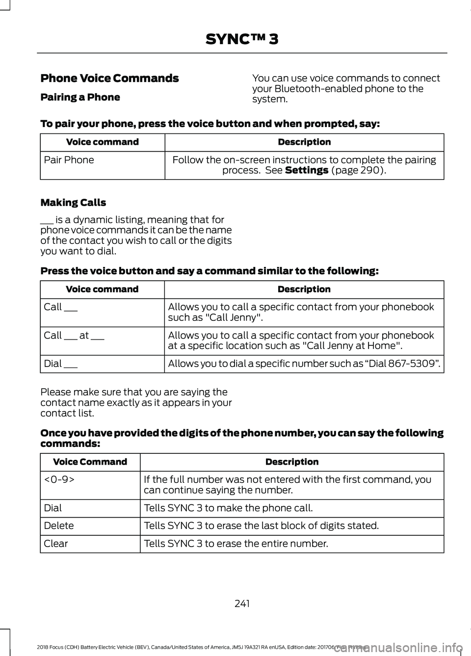 FORD FOCUS ELECTRIC 2018 Owners Manual Phone Voice Commands
Pairing a Phone
You can use voice commands to connect
your Bluetooth-enabled phone to the
system.
To pair your phone, press the voice button and when prompted, say: Description
Vo FORD FOCUS ELECTRIC 2018 Owners Manual Phone Voice Commands
Pairing a Phone
You can use voice commands to connect
your Bluetooth-enabled phone to the
system.
To pair your phone, press the voice button and when prompted, say: Description
Vo