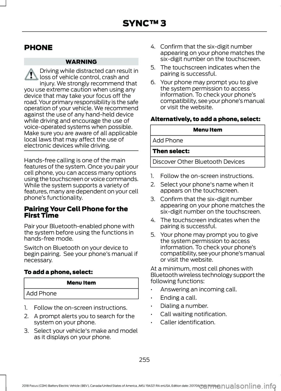 FORD FOCUS ELECTRIC 2018 Owners Manual PHONE
WARNING
Driving while distracted can result in
loss of vehicle control, crash and
injury. We strongly recommend that
you use extreme caution when using any
device that may take your focus off th FORD FOCUS ELECTRIC 2018 Owners Manual PHONE
WARNING
Driving while distracted can result in
loss of vehicle control, crash and
injury. We strongly recommend that
you use extreme caution when using any
device that may take your focus off th