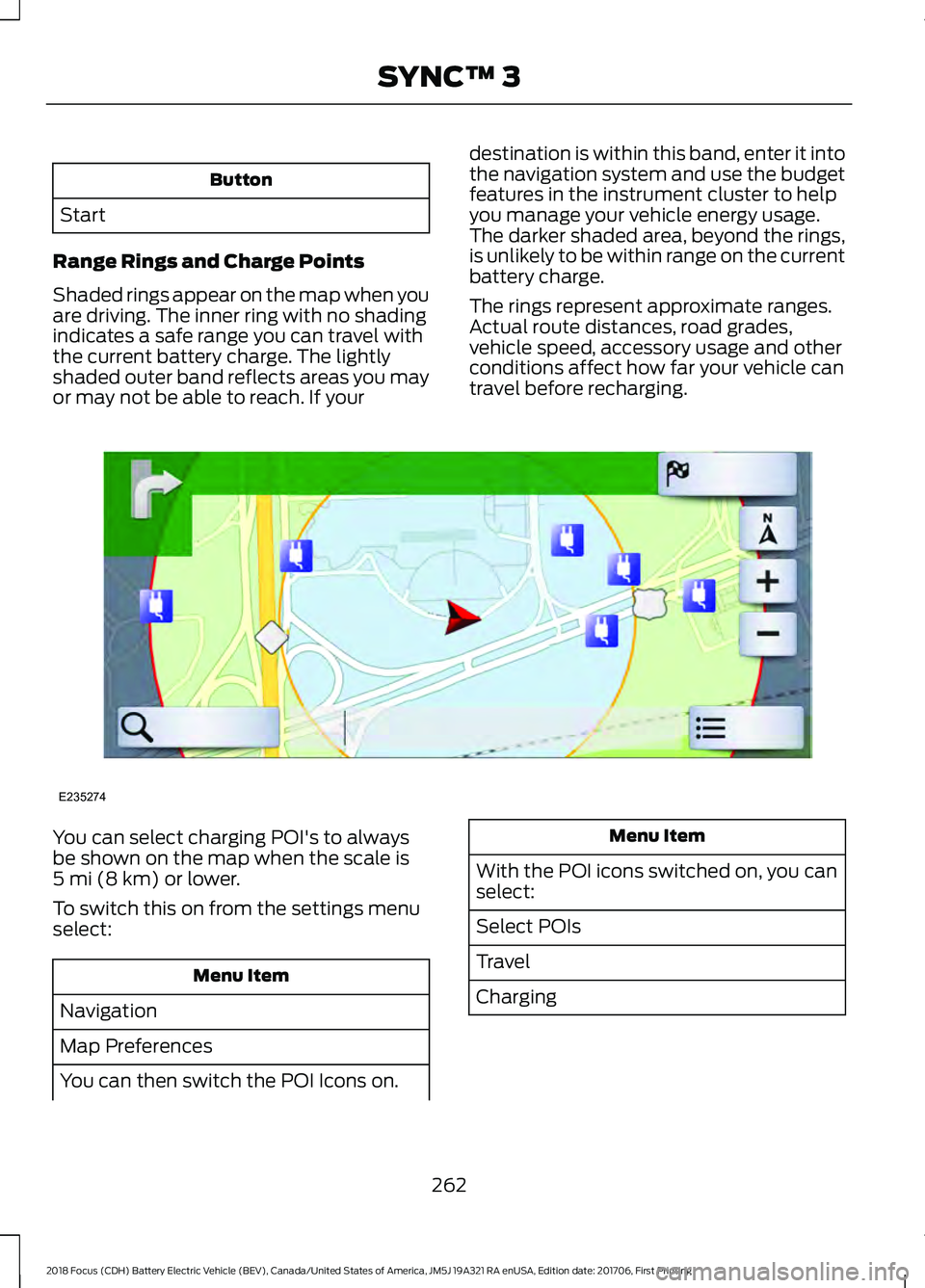 FORD FOCUS ELECTRIC 2018 Owners Manual Button
Start
Range Rings and Charge Points
Shaded rings appear on the map when you
are driving. The inner ring with no shading
indicates a safe range you can travel with
the current battery charge. Th FORD FOCUS ELECTRIC 2018 Owners Manual Button
Start
Range Rings and Charge Points
Shaded rings appear on the map when you
are driving. The inner ring with no shading
indicates a safe range you can travel with
the current battery charge. Th