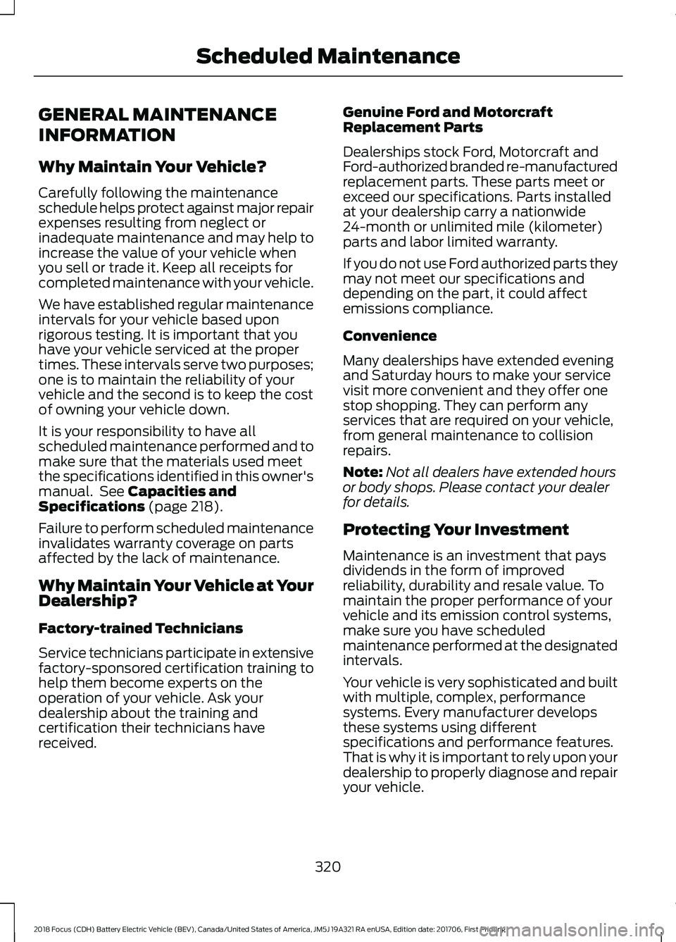 FORD FOCUS ELECTRIC 2018  Owners Manual GENERAL MAINTENANCE
INFORMATION
Why Maintain Your Vehicle?
Carefully following the maintenance
schedule helps protect against major repair
expenses resulting from neglect or
inadequate maintenance and