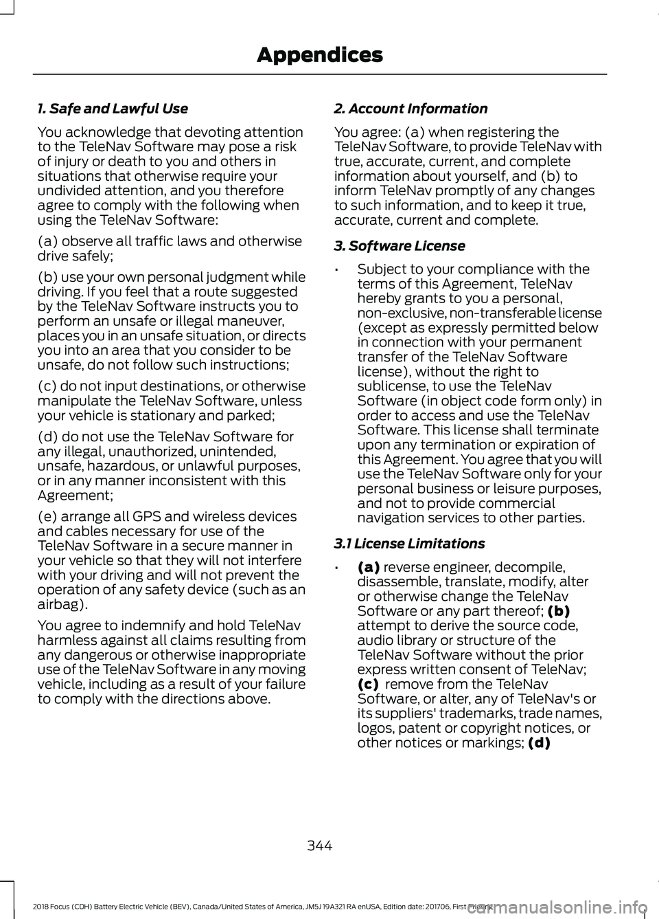 FORD FOCUS ELECTRIC 2018 Owners Manual 1. Safe and Lawful Use
You acknowledge that devoting attention
to the TeleNav Software may pose a risk
of injury or death to you and others in
situations that otherwise require your
undivided attentio FORD FOCUS ELECTRIC 2018 Owners Manual 1. Safe and Lawful Use
You acknowledge that devoting attention
to the TeleNav Software may pose a risk
of injury or death to you and others in
situations that otherwise require your
undivided attentio