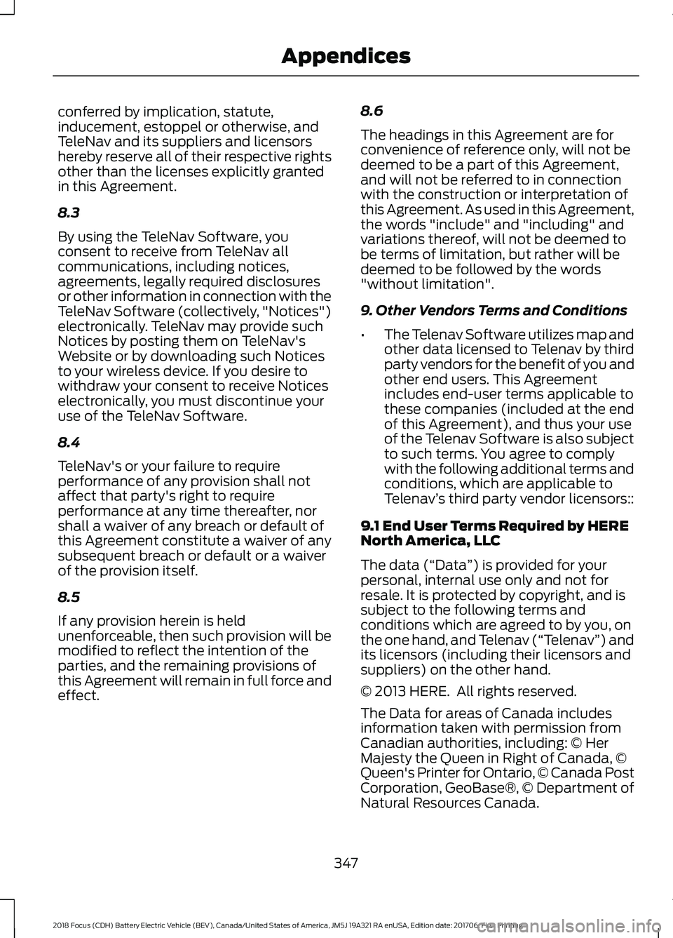 FORD FOCUS ELECTRIC 2018 Owners Manual conferred by implication, statute,
inducement, estoppel or otherwise, and
TeleNav and its suppliers and licensors
hereby reserve all of their respective rights
other than the licenses explicitly grant FORD FOCUS ELECTRIC 2018 Owners Manual conferred by implication, statute,
inducement, estoppel or otherwise, and
TeleNav and its suppliers and licensors
hereby reserve all of their respective rights
other than the licenses explicitly grant