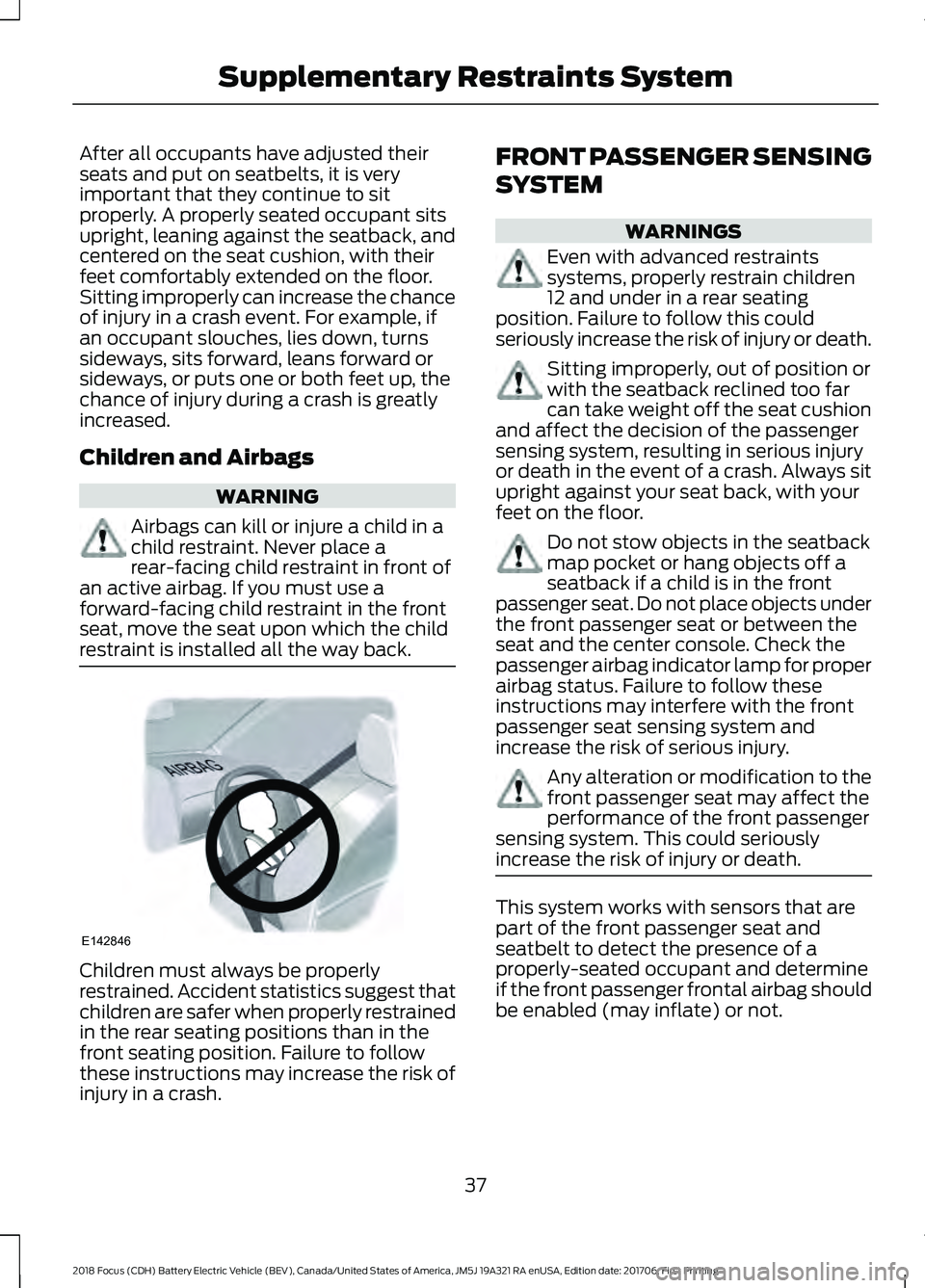 FORD FOCUS ELECTRIC 2018 Owners Manual After all occupants have adjusted their
seats and put on seatbelts, it is very
important that they continue to sit
properly. A properly seated occupant sits
upright, leaning against the seatback, and
FORD FOCUS ELECTRIC 2018 Owners Manual After all occupants have adjusted their
seats and put on seatbelts, it is very
important that they continue to sit
properly. A properly seated occupant sits
upright, leaning against the seatback, and