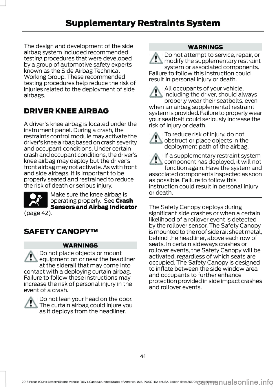FORD FOCUS ELECTRIC 2018 Owners Manual The design and development of the side
airbag system included recommended
testing procedures that were developed
by a group of automotive safety experts
known as the Side Airbag Technical
Working Grou FORD FOCUS ELECTRIC 2018 Owners Manual The design and development of the side
airbag system included recommended
testing procedures that were developed
by a group of automotive safety experts
known as the Side Airbag Technical
Working Grou