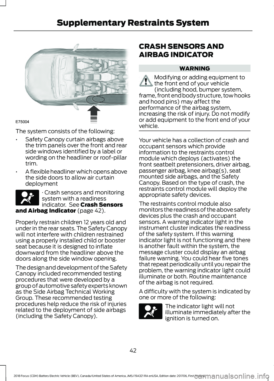 FORD FOCUS ELECTRIC 2018 Owners Manual The system consists of the following:
•
Safety Canopy curtain airbags above
the trim panels over the front and rear
side windows identified by a label or
wording on the headliner or roof-pillar
trim FORD FOCUS ELECTRIC 2018 Owners Manual The system consists of the following:
•
Safety Canopy curtain airbags above
the trim panels over the front and rear
side windows identified by a label or
wording on the headliner or roof-pillar
trim
