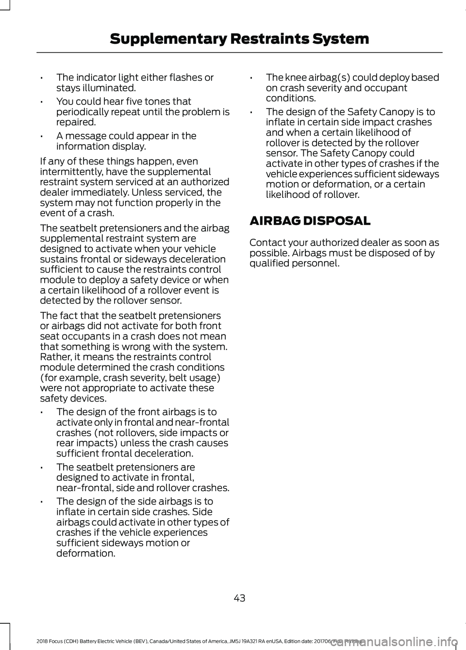 FORD FOCUS ELECTRIC 2018 Owners Manual •
The indicator light either flashes or
stays illuminated.
• You could hear five tones that
periodically repeat until the problem is
repaired.
• A message could appear in the
information display FORD FOCUS ELECTRIC 2018 Owners Manual •
The indicator light either flashes or
stays illuminated.
• You could hear five tones that
periodically repeat until the problem is
repaired.
• A message could appear in the
information display
