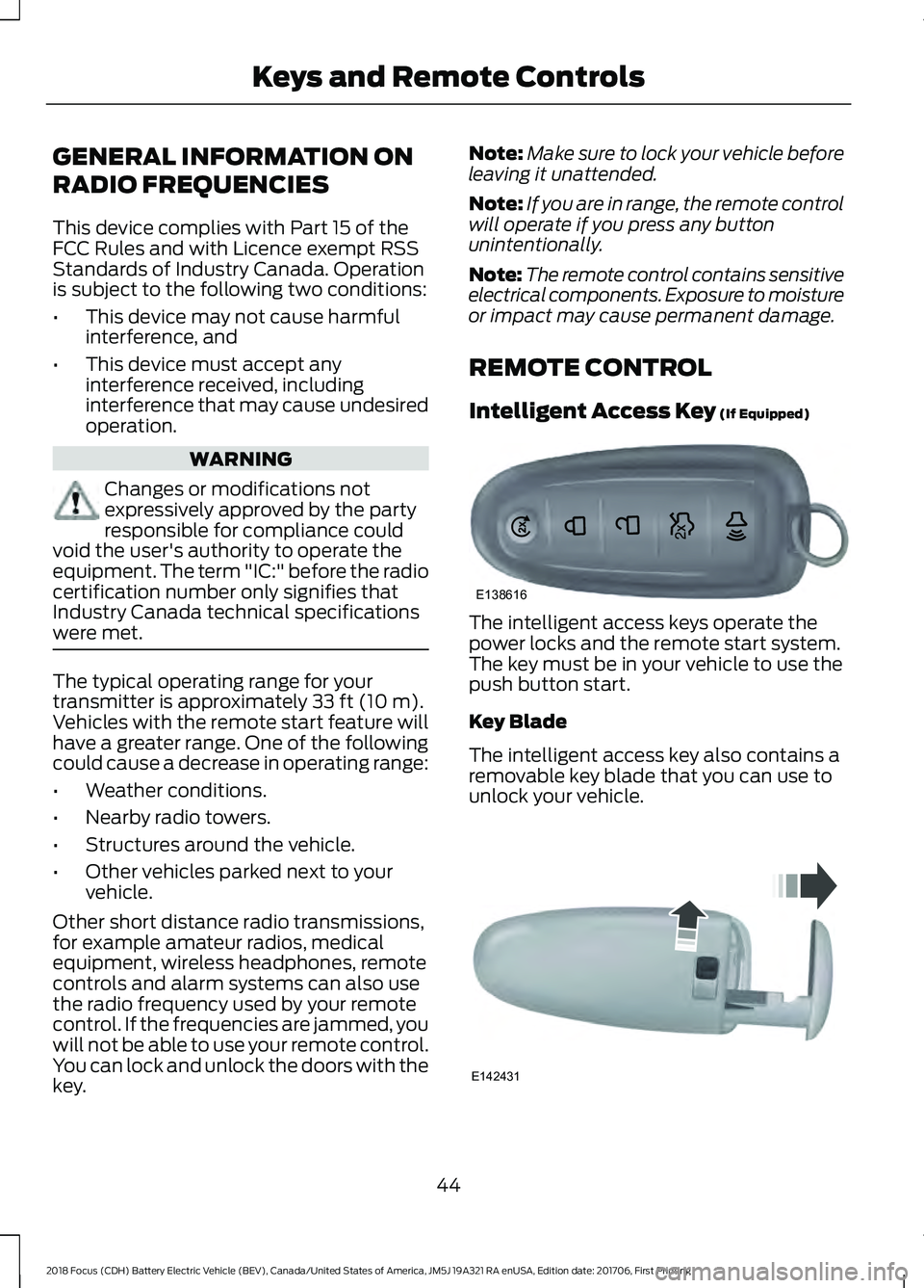 FORD FOCUS ELECTRIC 2018 Owners Manual GENERAL INFORMATION ON
RADIO FREQUENCIES
This device complies with Part 15 of the
FCC Rules and with Licence exempt RSS
Standards of Industry Canada. Operation
is subject to the following two conditio FORD FOCUS ELECTRIC 2018 Owners Manual GENERAL INFORMATION ON
RADIO FREQUENCIES
This device complies with Part 15 of the
FCC Rules and with Licence exempt RSS
Standards of Industry Canada. Operation
is subject to the following two conditio
