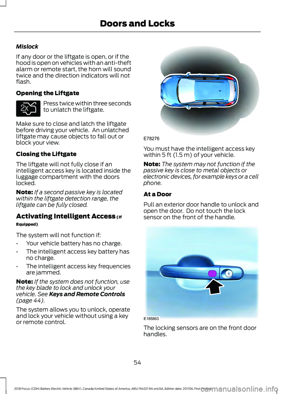 FORD FOCUS ELECTRIC 2018  Owners Manual Mislock
If any door or the liftgate is open, or if the
hood is open on vehicles with an anti-theft
alarm or remote start, the horn will sound
twice and the direction indicators will not
flash.
Opening