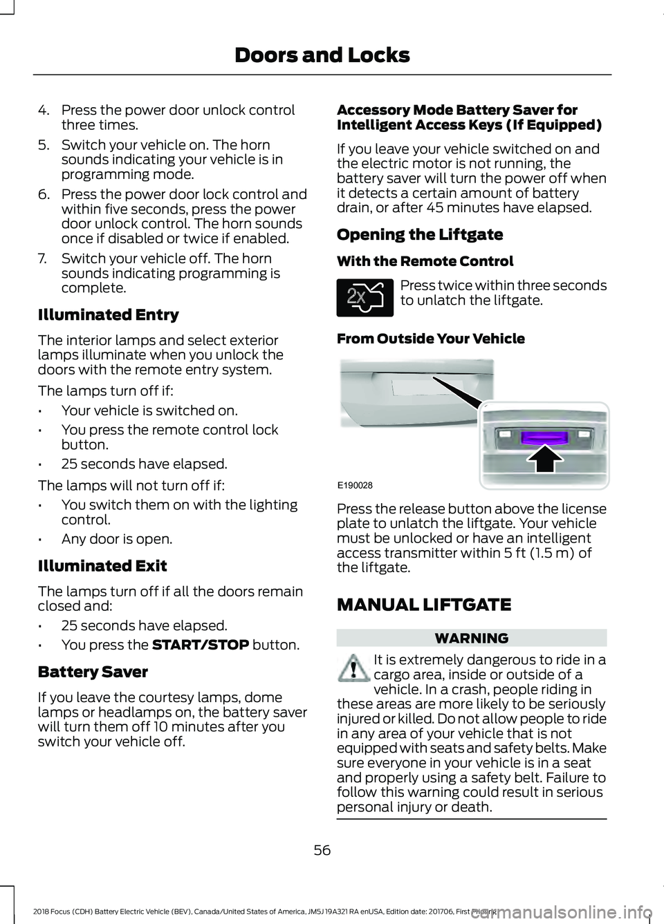 FORD FOCUS ELECTRIC 2018  Owners Manual 4. Press the power door unlock control
three times.
5. Switch your vehicle on. The horn sounds indicating your vehicle is in
programming mode.
6. Press the power door lock control and within five seco