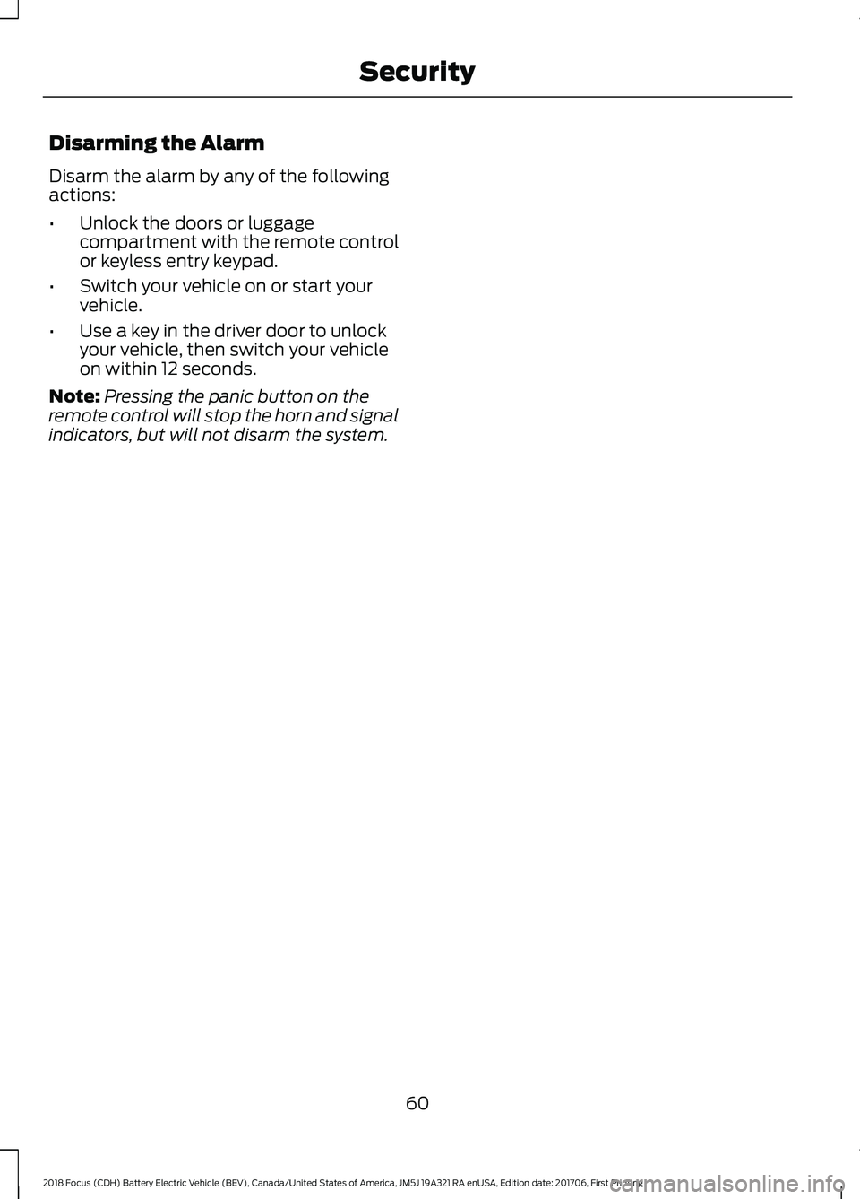 FORD FOCUS ELECTRIC 2018  Owners Manual Disarming the Alarm
Disarm the alarm by any of the following
actions:
•
Unlock the doors or luggage
compartment with the remote control
or keyless entry keypad.
• Switch your vehicle on or start y