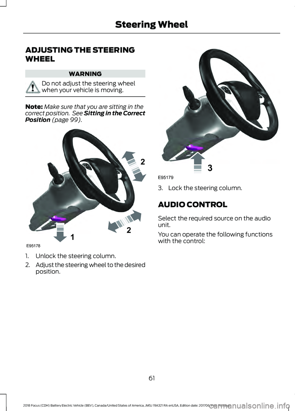 FORD FOCUS ELECTRIC 2018  Owners Manual ADJUSTING THE STEERING
WHEEL
WARNING
Do not adjust the steering wheel
when your vehicle is moving.
Note:
Make sure that you are sitting in the
correct position.  See Sitting in the Correct
Position (p