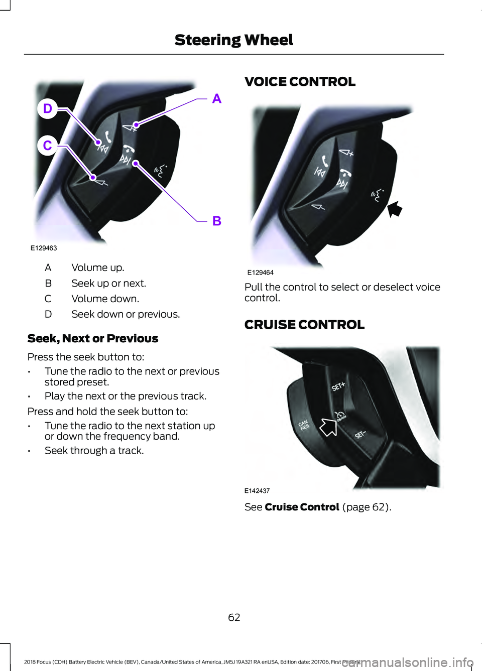 FORD FOCUS ELECTRIC 2018  Owners Manual Volume up.
A
Seek up or next.
B
Volume down.
C
Seek down or previous.
D
Seek, Next or Previous
Press the seek button to:
• Tune the radio to the next or previous
stored preset.
• Play the next or 