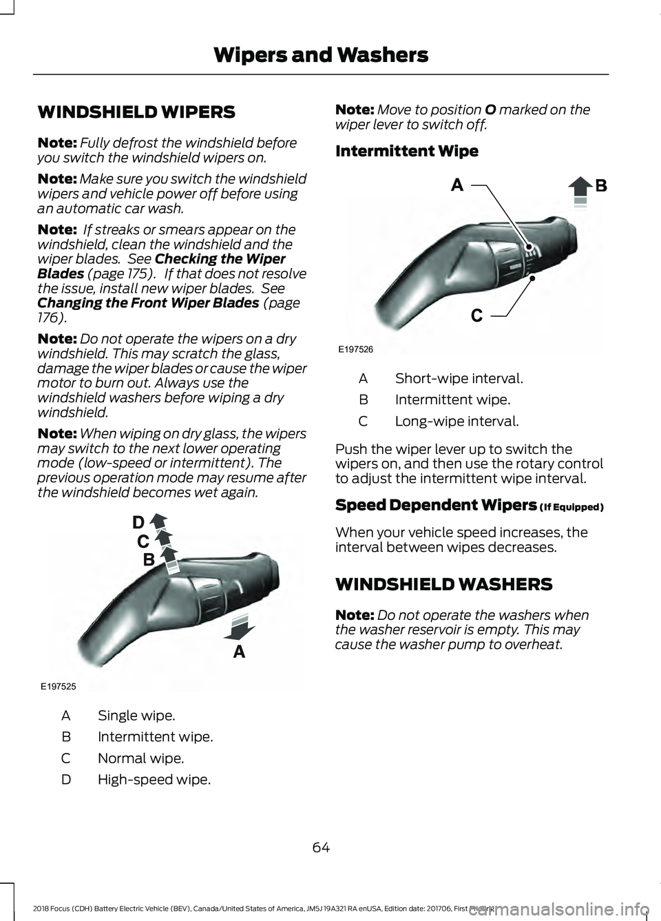 FORD FOCUS ELECTRIC 2018  Owners Manual WINDSHIELD WIPERS
Note:
Fully defrost the windshield before
you switch the windshield wipers on.
Note: Make sure you switch the windshield
wipers and vehicle power off before using
an automatic car wa