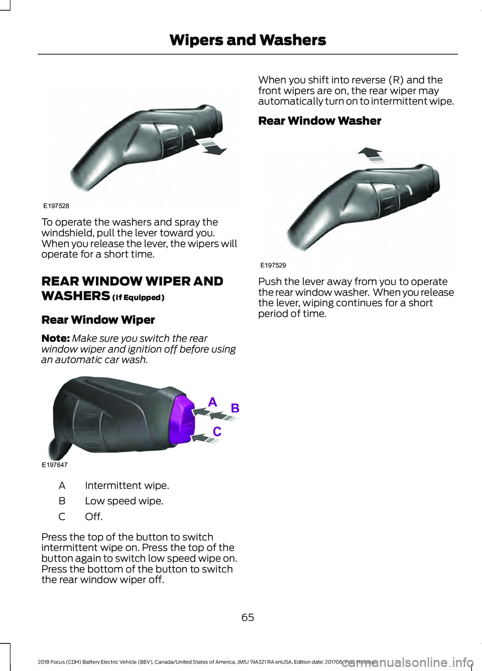 FORD FOCUS ELECTRIC 2018  Owners Manual To operate the washers and spray the
windshield, pull the lever toward you.
When you release the lever, the wipers will
operate for a short time.
REAR WINDOW WIPER AND
WASHERS (If Equipped)
Rear Windo