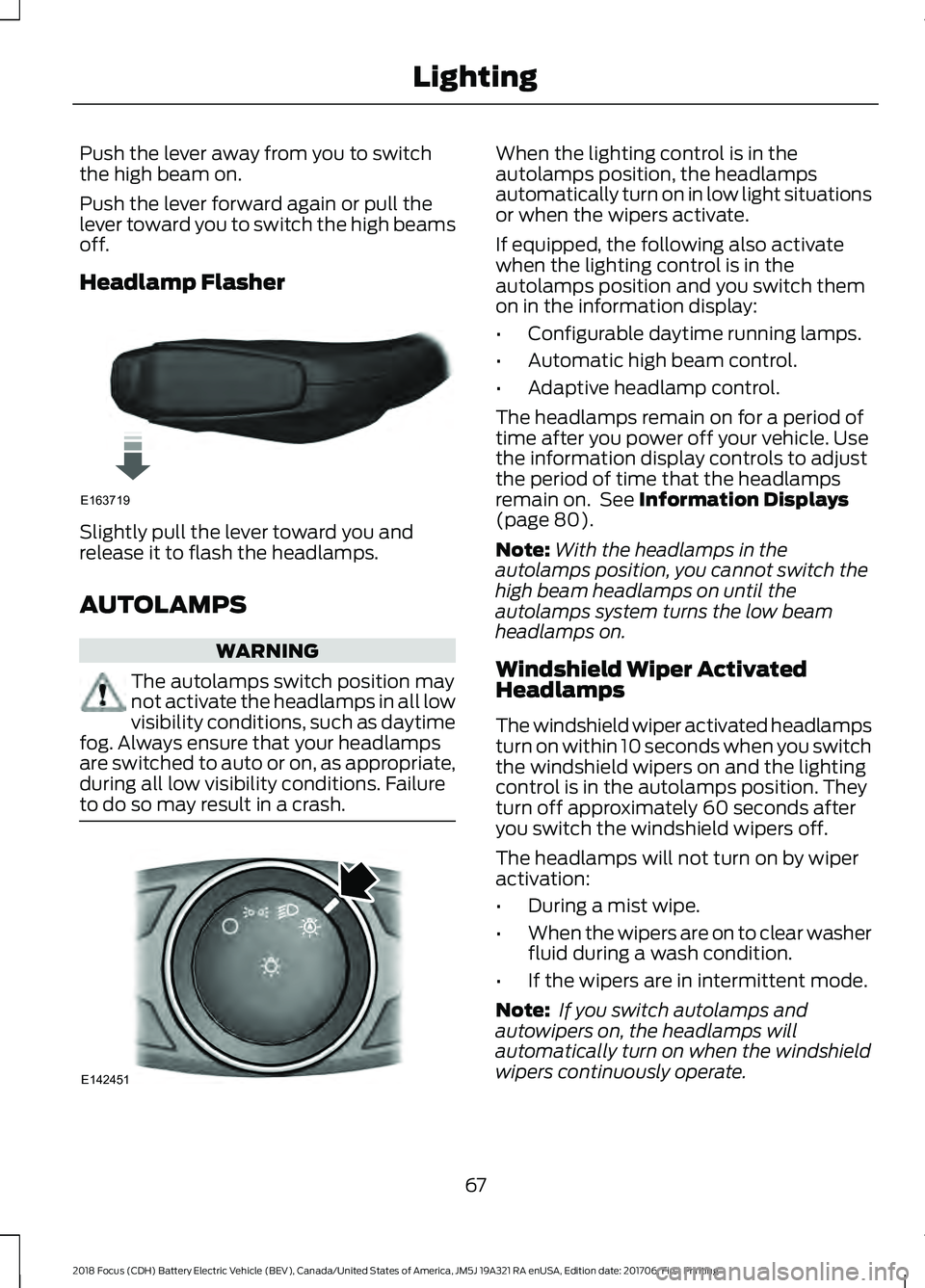 FORD FOCUS ELECTRIC 2018  Owners Manual Push the lever away from you to switch
the high beam on.
Push the lever forward again or pull the
lever toward you to switch the high beams
off.
Headlamp Flasher
Slightly pull the lever toward you and