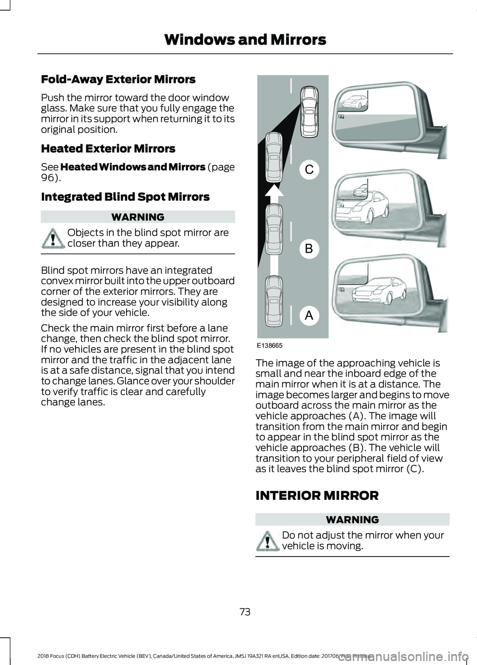FORD FOCUS ELECTRIC 2018 Owners Manual Fold-Away Exterior Mirrors
Push the mirror toward the door window
glass. Make sure that you fully engage the
mirror in its support when returning it to its
original position.
Heated Exterior Mirrors
S FORD FOCUS ELECTRIC 2018 Owners Manual Fold-Away Exterior Mirrors
Push the mirror toward the door window
glass. Make sure that you fully engage the
mirror in its support when returning it to its
original position.
Heated Exterior Mirrors
S