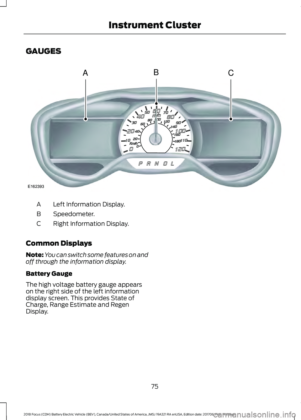 FORD FOCUS ELECTRIC 2018  Owners Manual GAUGES
Left Information Display.
A
Speedometer.
B
Right Information Display.
C
Common Displays
Note: You can switch some features on and
off through the information display.
Battery Gauge
The high vol