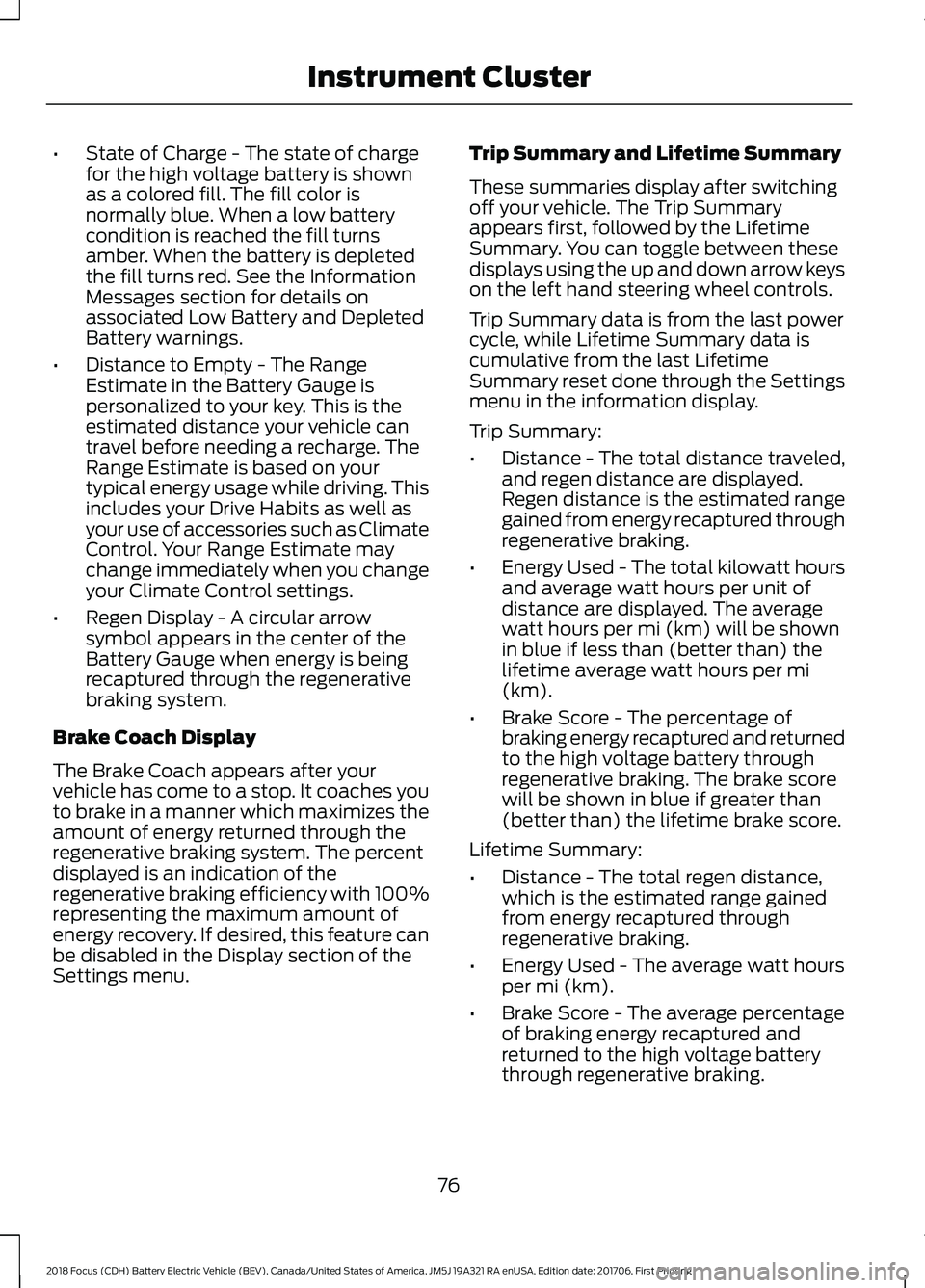 FORD FOCUS ELECTRIC 2018 Owners Manual •
State of Charge - The state of charge
for the high voltage battery is shown
as a colored fill. The fill color is
normally blue. When a low battery
condition is reached the fill turns
amber. When t FORD FOCUS ELECTRIC 2018 Owners Manual •
State of Charge - The state of charge
for the high voltage battery is shown
as a colored fill. The fill color is
normally blue. When a low battery
condition is reached the fill turns
amber. When t