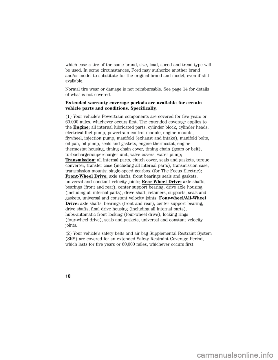 FORD FOCUS ELECTRIC 2018  Warranty Guide which case a tire of the same brand, size, load, speed and tread type will
be used. In some circumstances, Ford may authorize another brand
and/or model to substitute for the original brand and model,