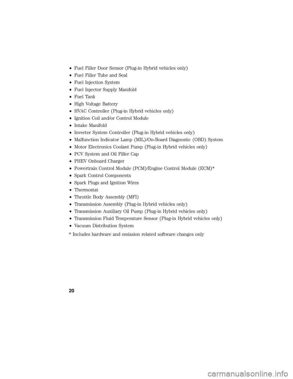 FORD FOCUS ELECTRIC 2018  Warranty Guide •Fuel Filler Door Sensor (Plug-in Hybrid vehicles only)
• Fuel Filler Tube and Seal
• Fuel Injection System
• Fuel Injector Supply Manifold
• Fuel Tank
• High Voltage Battery
• HVAC Cont