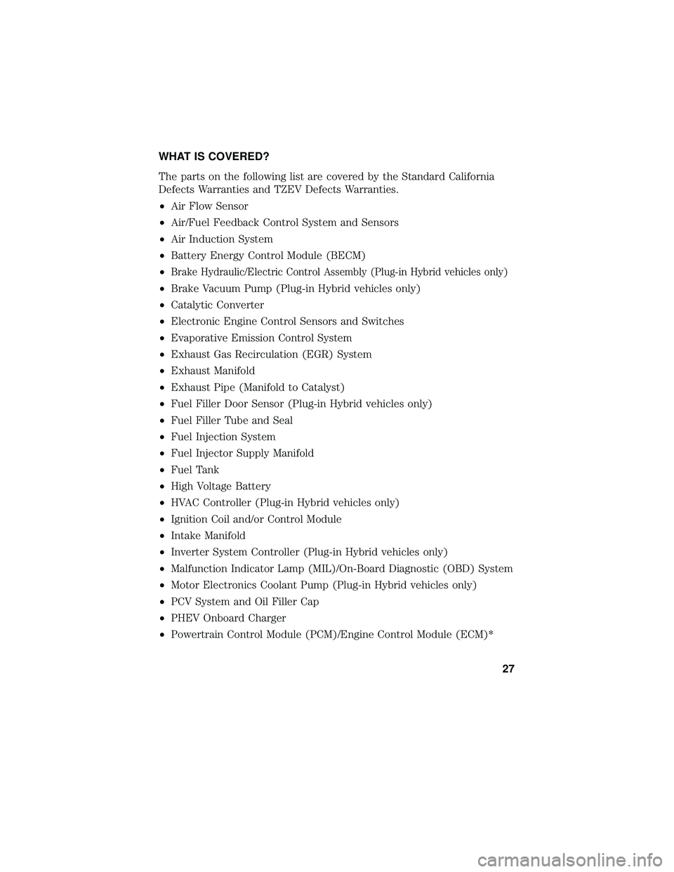 FORD FOCUS ELECTRIC 2018  Warranty Guide WHAT IS COVERED?
The parts on the following list are covered by the Standard California
Defects Warranties and TZEV Defects Warranties.
•Air Flow Sensor
• Air/Fuel Feedback Control System and Sens
